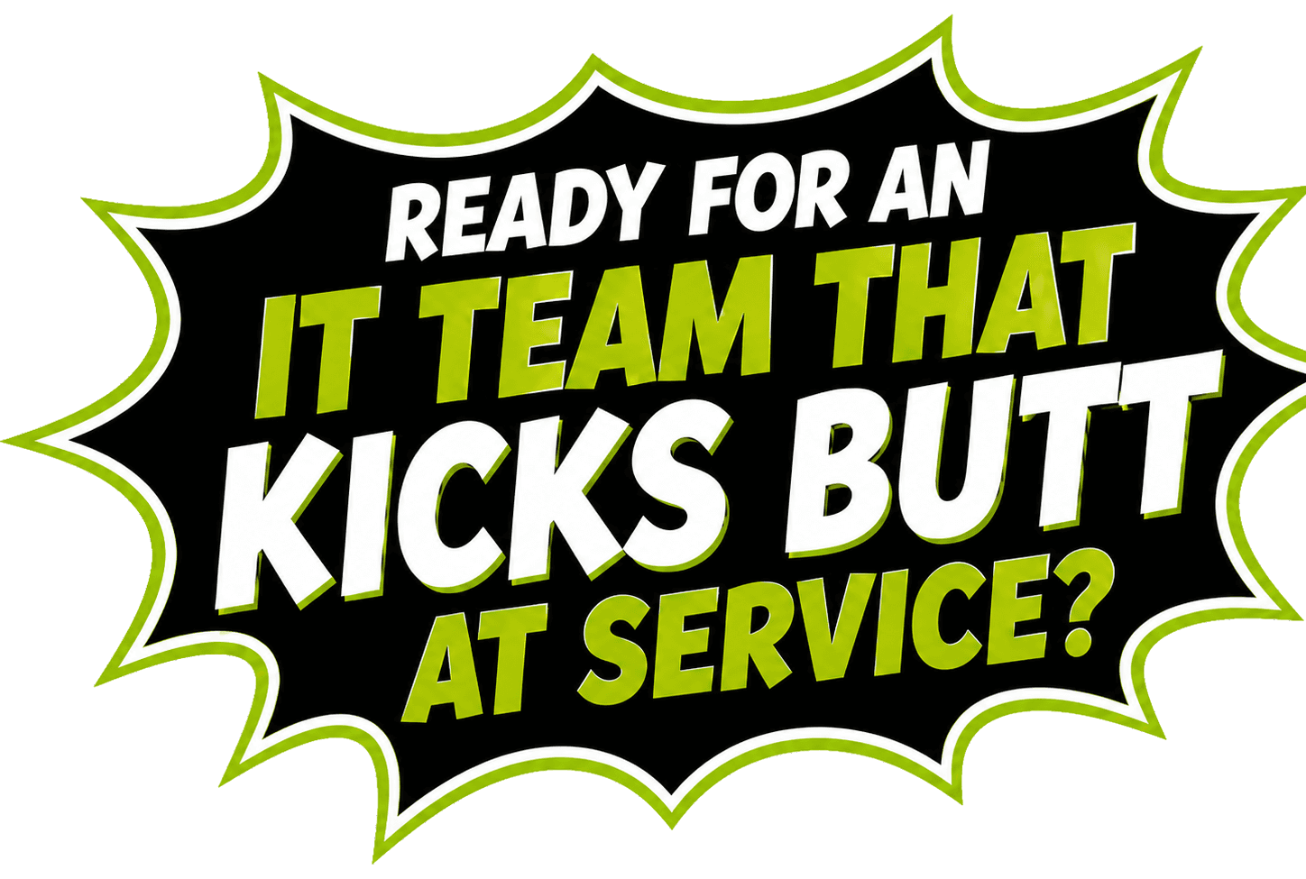 Ready for an IT team that kicks butt at service?